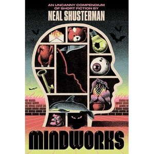 Mindworks: An Uncanny Compendium of Short Fiction -- Neal Shusterman